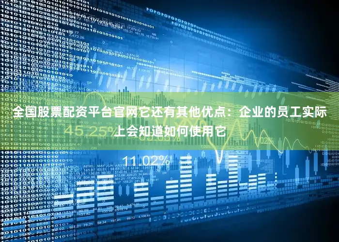 全国股票配资平台官网它还有其他优点：企业的员工实际上会知道如何使用它