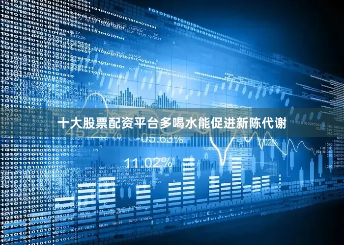 十大股票配资平台多喝水能促进新陈代谢