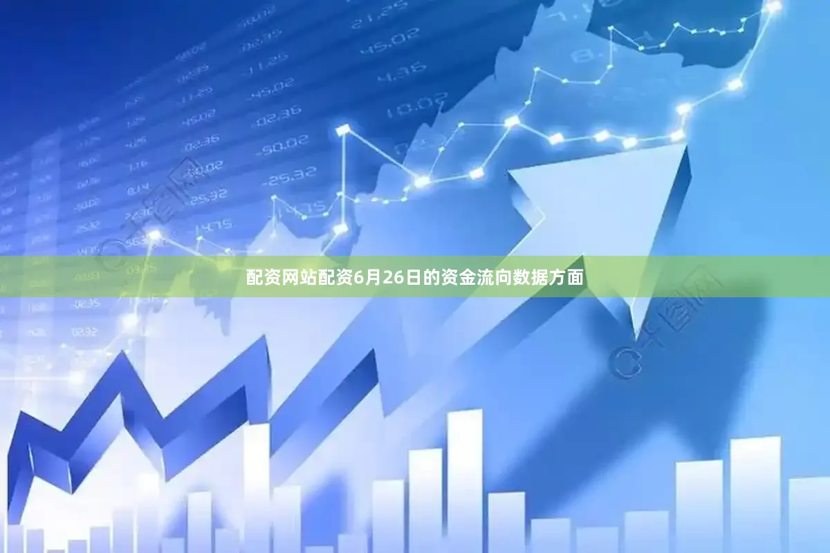 配资网站配资6月26日的资金流向数据方面