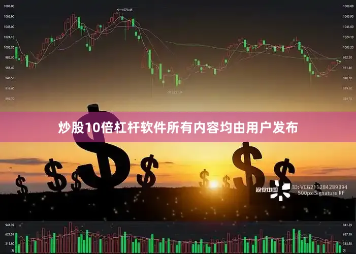 炒股10倍杠杆软件所有内容均由用户发布