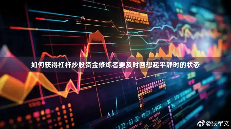 如何获得杠杆炒股资金修炼者要及时回想起平静时的状态
