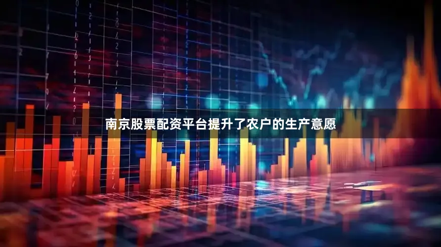 南京股票配资平台提升了农户的生产意愿