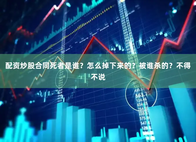 配资炒股合同死者是谁？怎么掉下来的？被谁杀的？不得不说