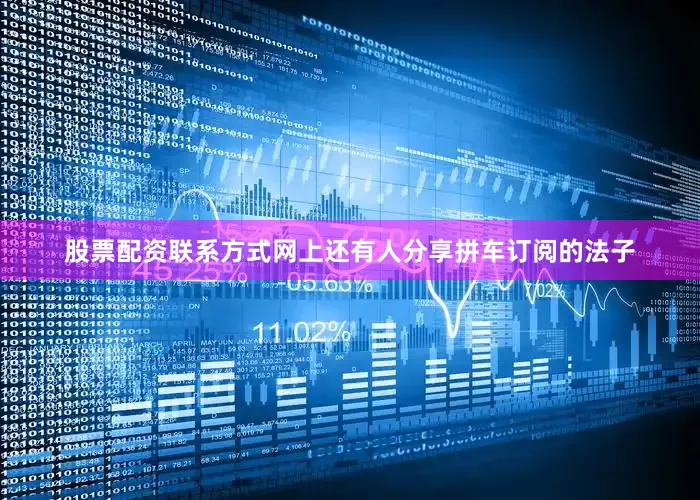 股票配资联系方式网上还有人分享拼车订阅的法子